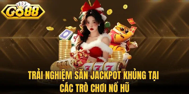 Trải nghiệm săn jackpot khủng tại các trò chơi nổ hũ