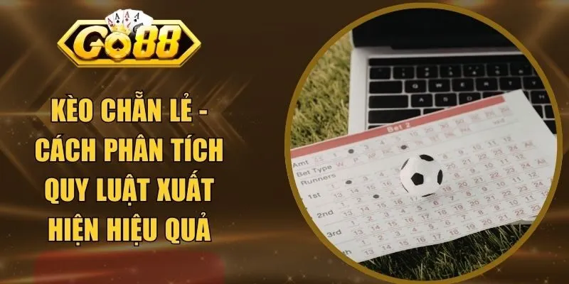 Kèo Chẵn Lẻ - Cách Phân Tích Quy Luật Xuất Hiện Hiệu Quả