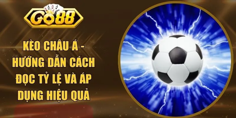 Kèo Châu Á - Hướng Dẫn Cách Đọc Tỷ Lệ Và Áp Dụng Hiệu Quả