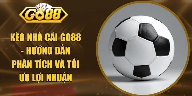 Kèo Nhà Cái GO88 - Hướng Dẫn Phân Tích Và Tối Ưu Lợi Nhuận