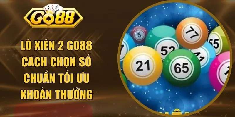 Lô Xiên 2 GO88 Cách Chọn Số Chuẩn Tối Ưu Khoản Thưởng