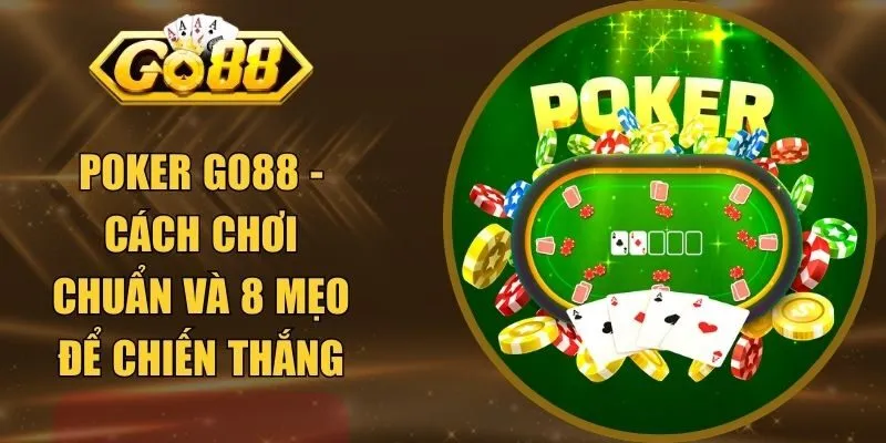 Poker GO88 - Cách Chơi Chuẩn Và 8 Mẹo Để Chiến Thắng