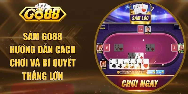 Sâm GO88 Hướng Dẫn Cách Chơi Và Bí Quyết Thắng Lớn
