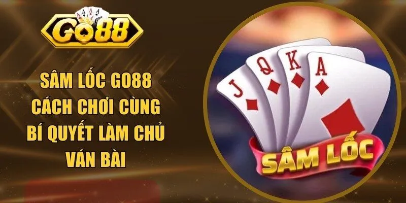 Sâm Lốc Go88 Cách Chơi Cùng Bí Quyết Làm Chủ Ván Bài