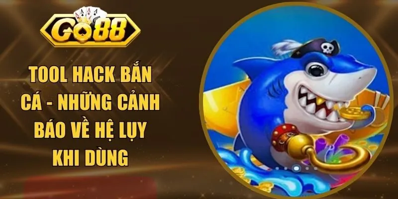 Tool Hack Bắn Cá - Những Cảnh Báo Về Hệ Lụy Khi Dùng