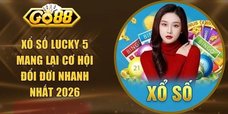 Xổ Số Lucky 5 Mang Lại Cơ Hội Đổi Đời Nhanh Nhất 2026